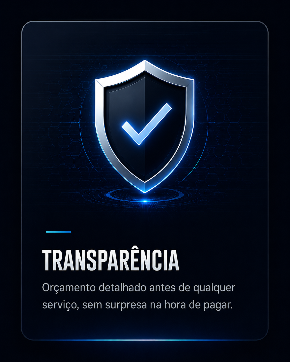 Transparência — Orçamento detalhado antes de qualquer serviço, sem surpresa na hora de pagar.